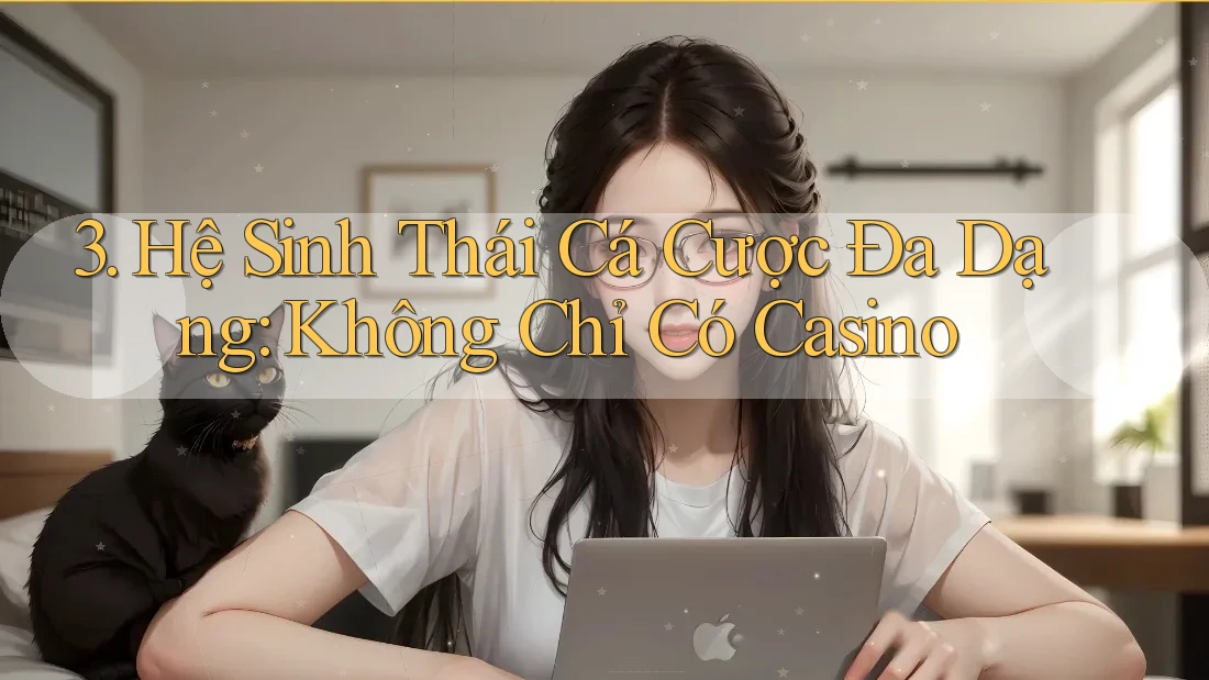 3. Hệ Sinh Thái Cá Cược Đa Dạng: Không Chỉ Có Casino