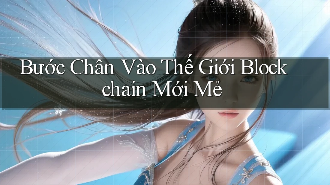 Bước Chân Vào Thế Giới Blockchain Mới Mẻ