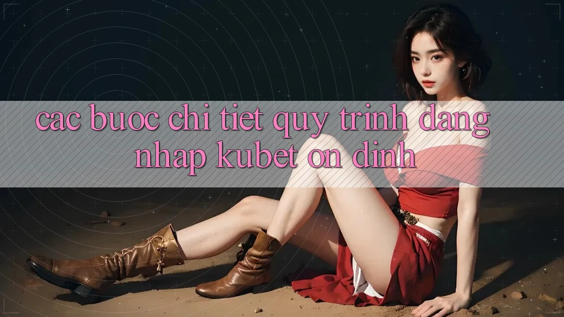 Các bước chi tiết quy trình đăng nhập Kubet ổn định