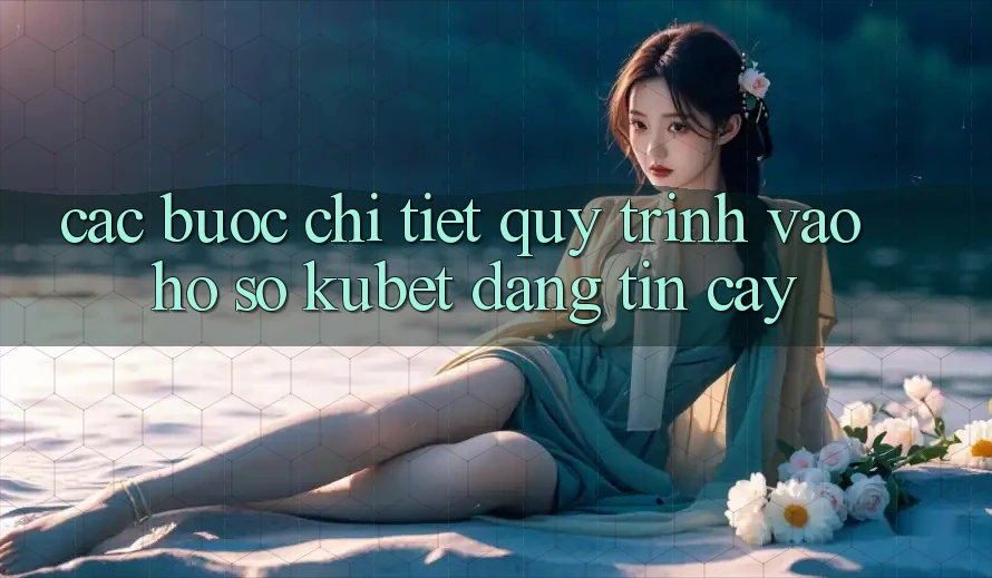 Các bước chi tiết quy trình vào hồ sơ Kubet đáng tin cậy