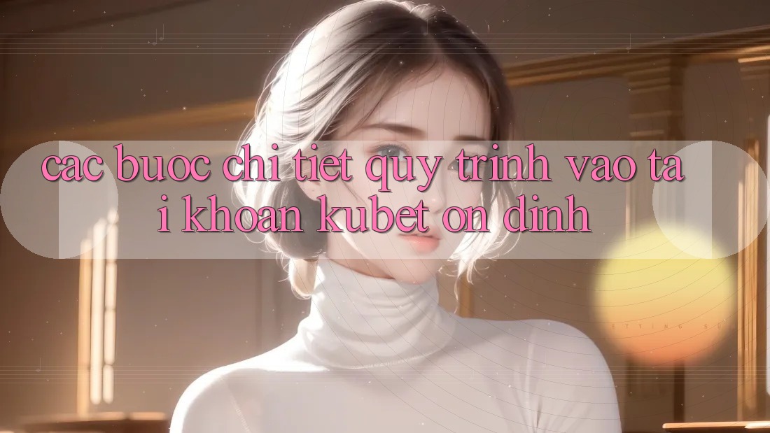Các bước chi tiết quy trình vào tài khoản Kubet ổn định