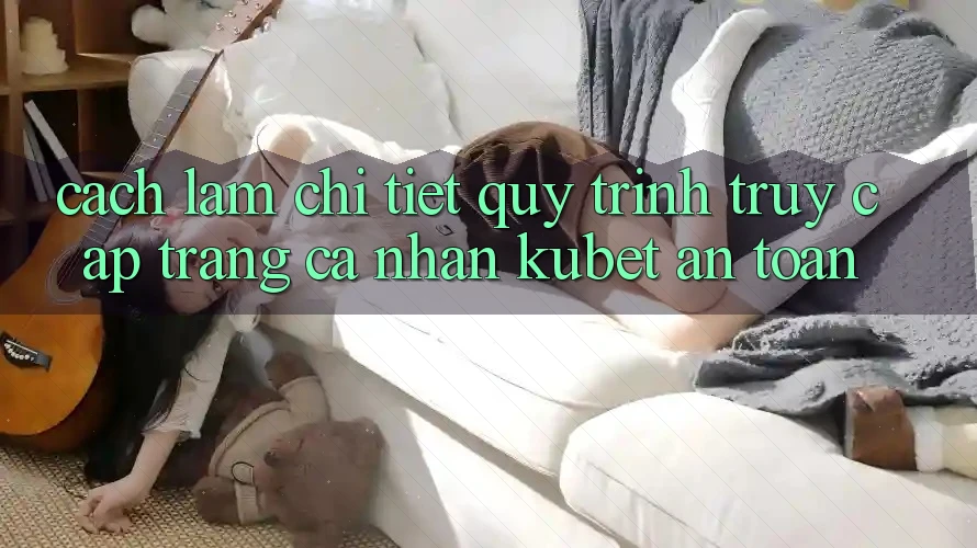 Cách làm chi tiết quy trình truy cập trang cá nhân Kubet an toàn