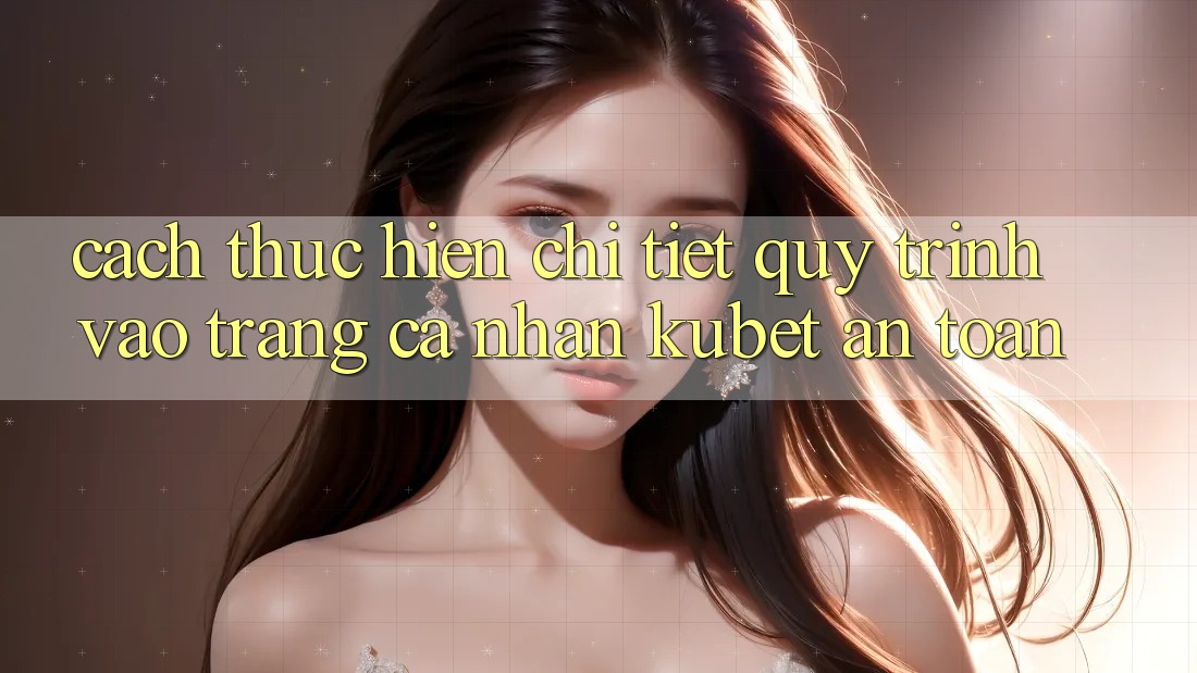 Cách thực hiện chi tiết quy trình vào trang cá nhân Kubet an toàn