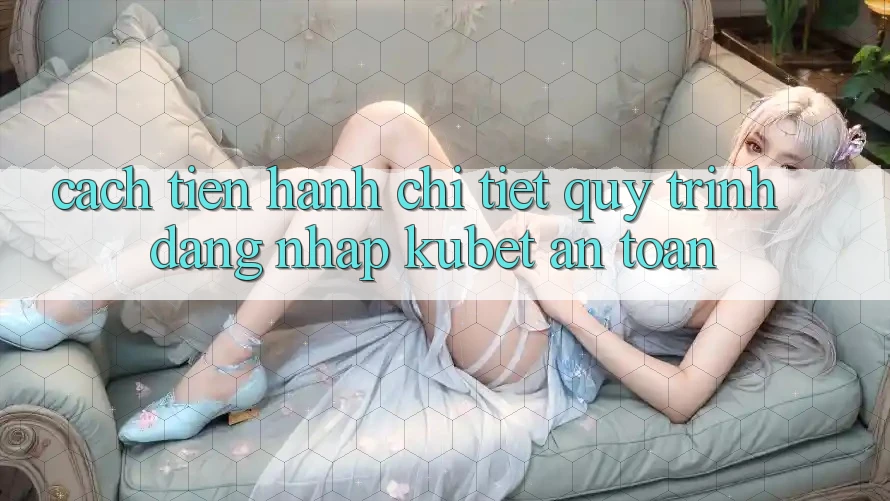 Cách tiến hành chi tiết quy trình đăng nhập Kubet an toàn
