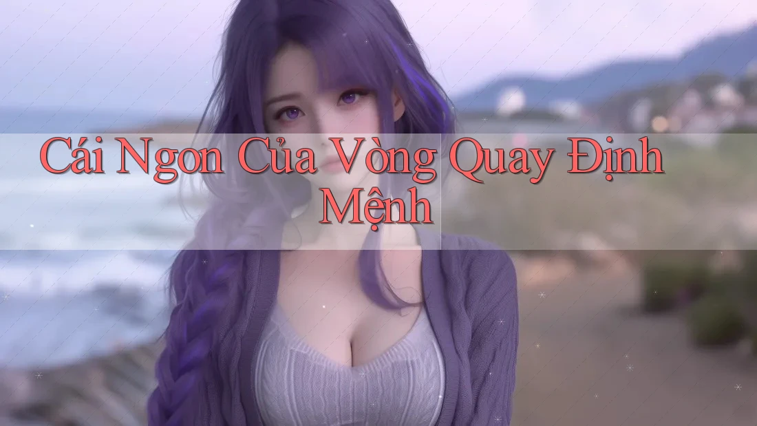 Cái Ngon Của Vòng Quay Định Mệnh