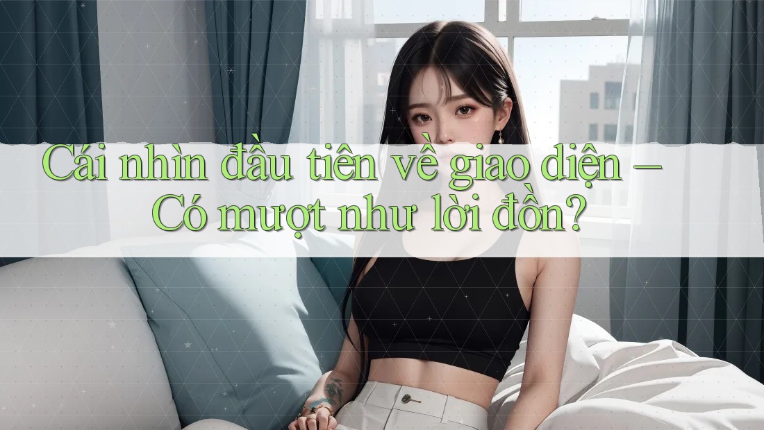 Cái nhìn đầu tiên về giao diện – Có mượt như lời đồn?