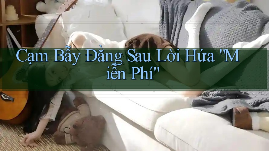 Cạm Bẫy Đằng Sau Lời Hứa “Miễn Phí”