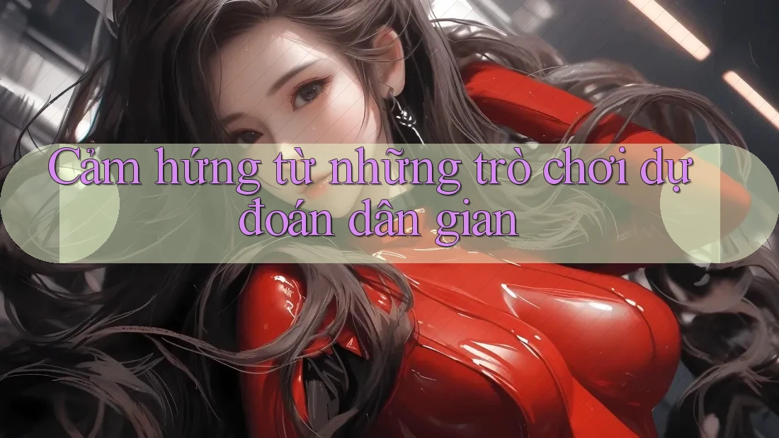 Cảm hứng từ những trò chơi dự đoán dân gian