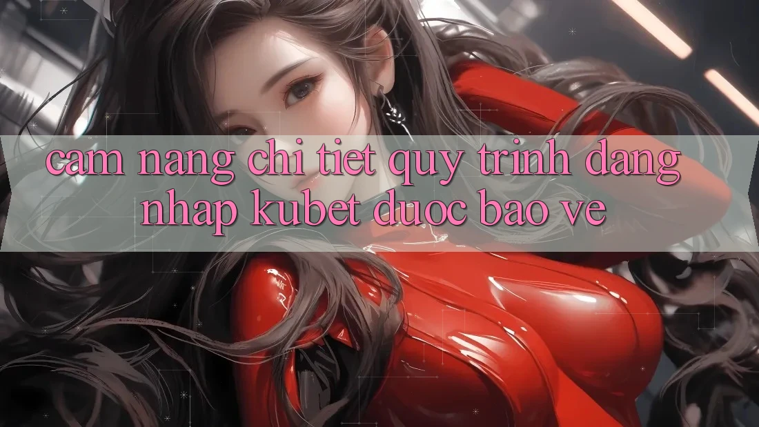 Cẩm nang chi tiết quy trình đăng nhập Kubet được bảo vệ