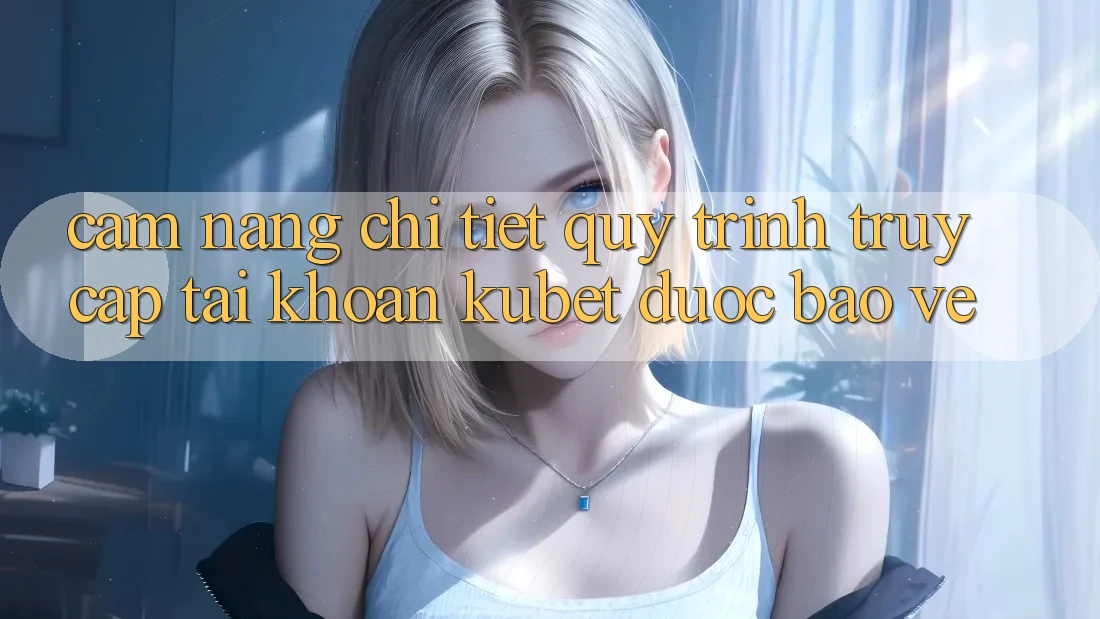 Cẩm nang chi tiết quy trình truy cập tài khoản Kubet được bảo vệ