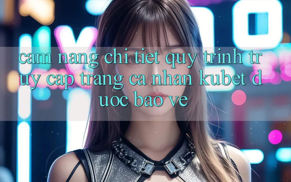 Cẩm nang chi tiết quy trình truy cập trang cá nhân Kubet được bảo vệ