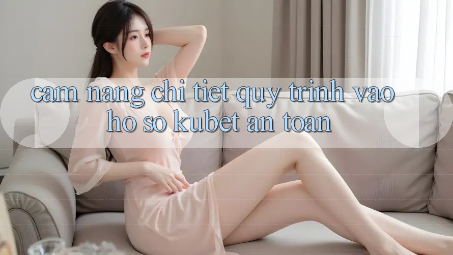 Cẩm nang chi tiết quy trình vào hồ sơ Kubet an toàn