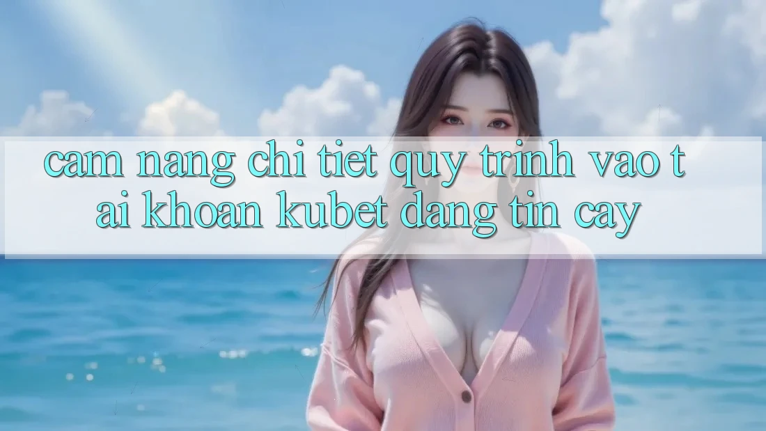 Cẩm nang chi tiết quy trình vào tài khoản Kubet đáng tin cậy