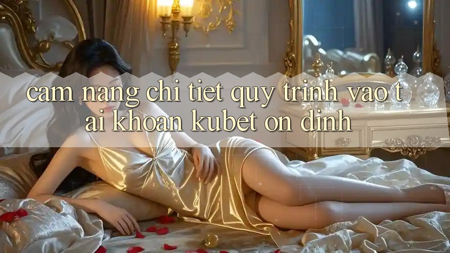 Cẩm nang chi tiết quy trình vào tài khoản Kubet ổn định