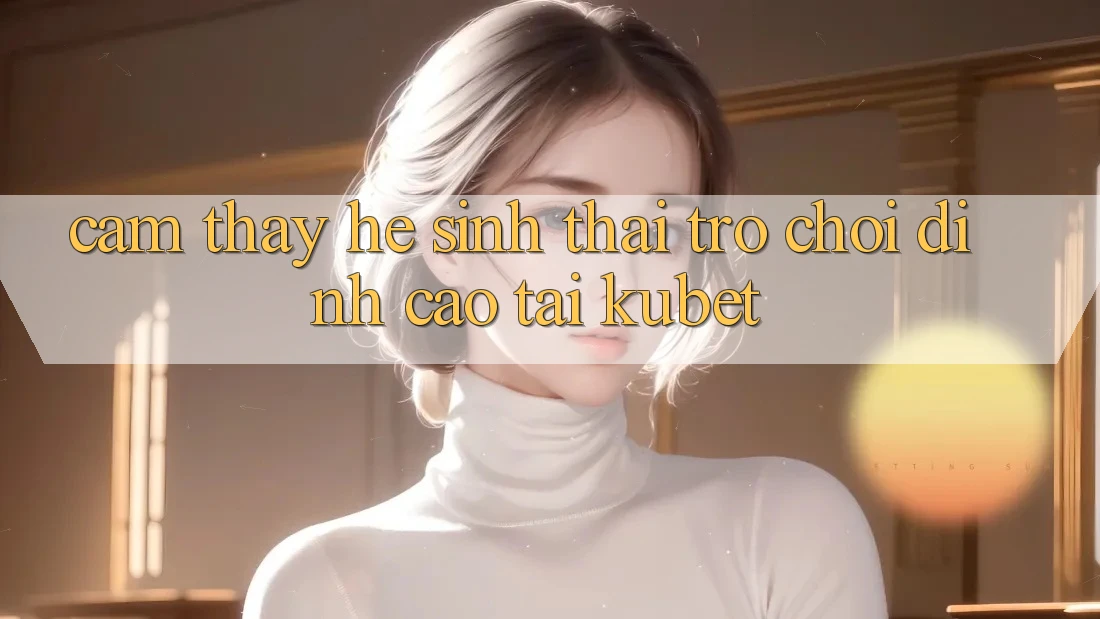 Cảm thấy hệ sinh thái trò chơi đỉnh cao tại Kubet