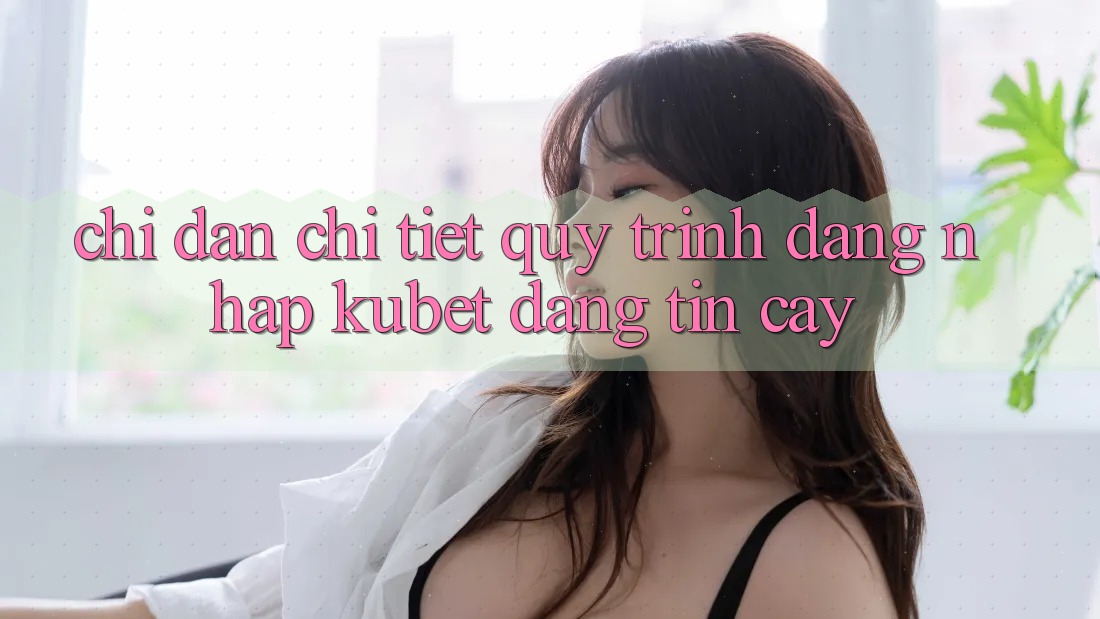 Chỉ dẫn chi tiết quy trình đăng nhập Kubet đáng tin cậy