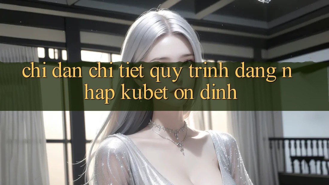 Chỉ dẫn chi tiết quy trình đăng nhập Kubet ổn định