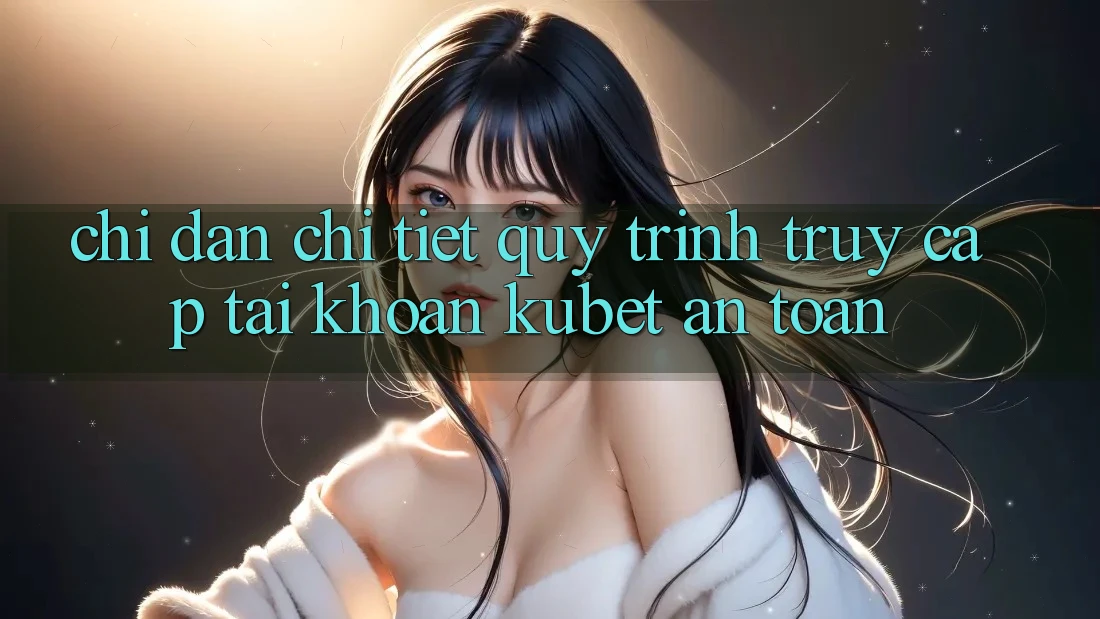 Chỉ dẫn chi tiết quy trình truy cập tài khoản Kubet an toàn