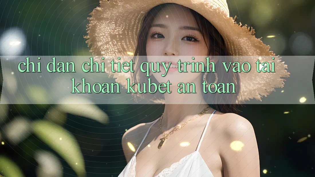 Chỉ dẫn chi tiết quy trình vào tài khoản Kubet an toàn