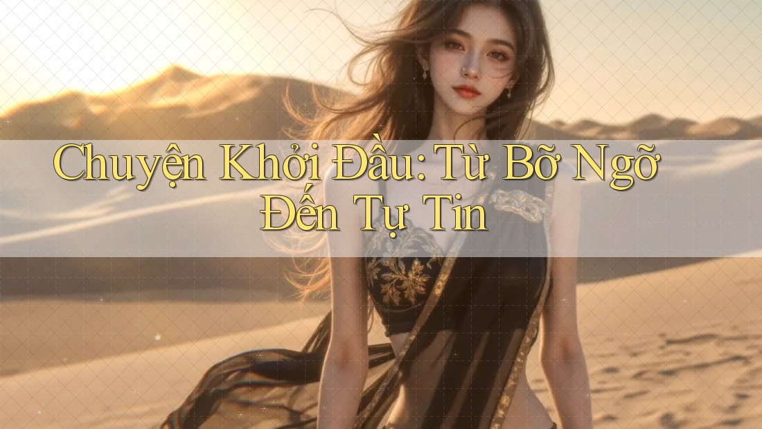 Chuyện Khởi Đầu: Từ Bỡ Ngỡ Đến Tự Tin Chuyện Khởi Đầu: Từ Bỡ Ngỡ Đến Tự Tin
