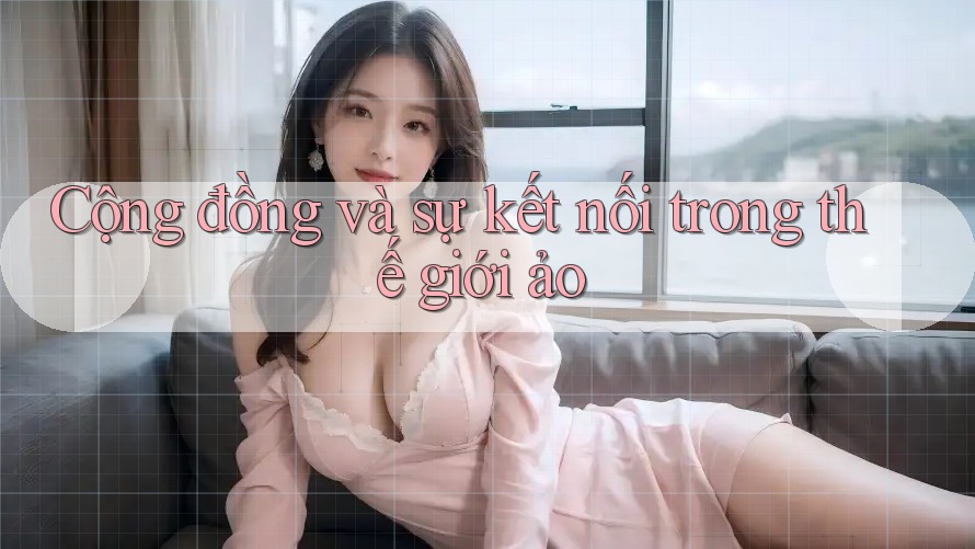 Cộng đồng và sự kết nối trong thế giới ảo