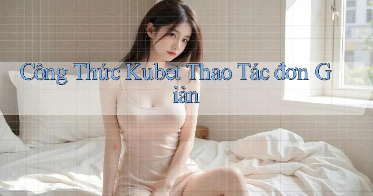 công thức kubet thao tác đơn giản