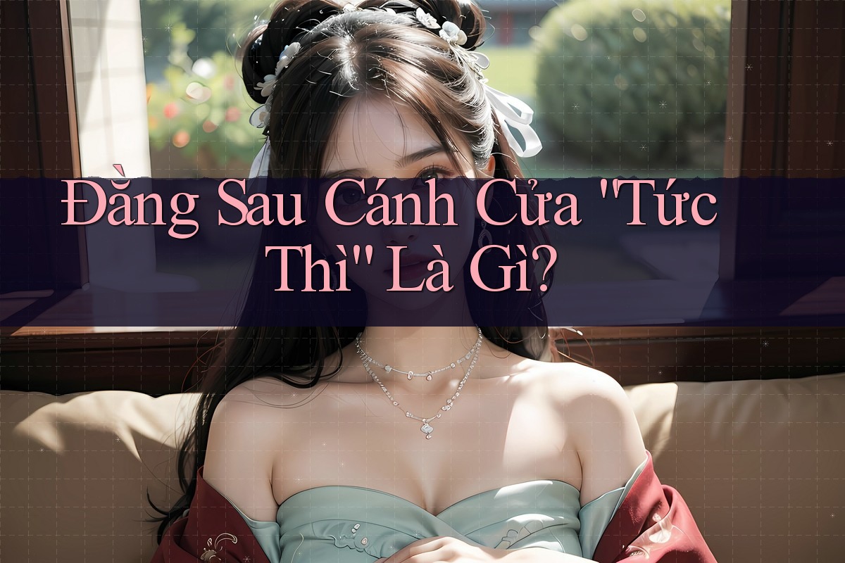 Đằng Sau Cánh Cửa “Tức Thì” Là Gì?