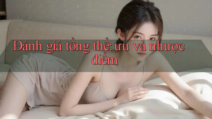 Đánh giá tổng thể — ưu và nhược điểm
