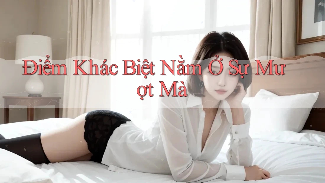 Điểm Khác Biệt Nằm Ở Sự Mượt Mà