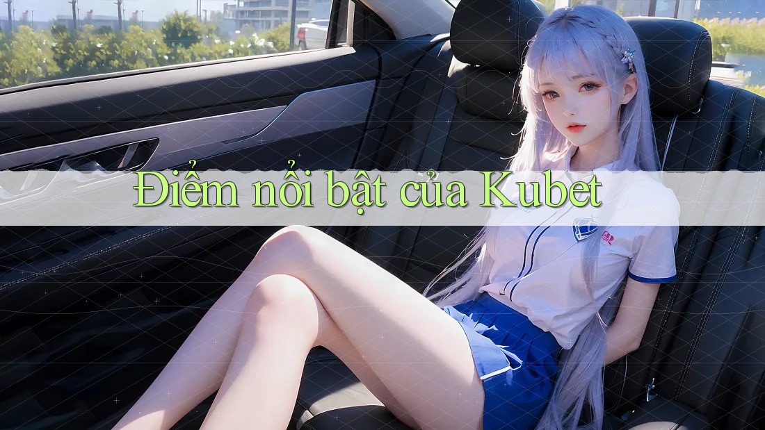 Điểm nổi bật của Kubet