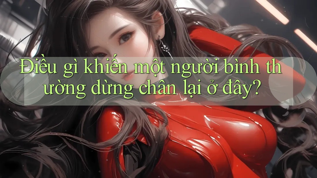 Điều gì khiến một người bình thường dừng chân lại ở đây?