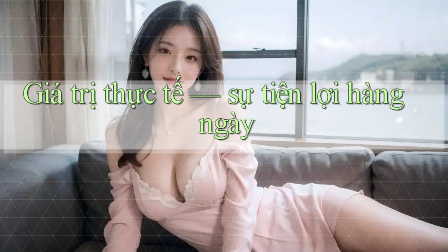 Giá trị thực tế — sự tiện lợi hàng ngày
