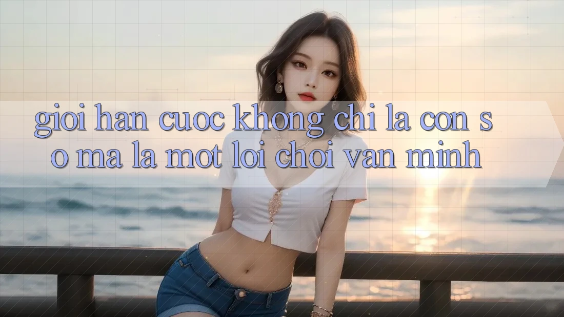 “Giới Hạn Cược” Không Chỉ Là Con Số, Mà Là Một Lối Chơi Văn Minh