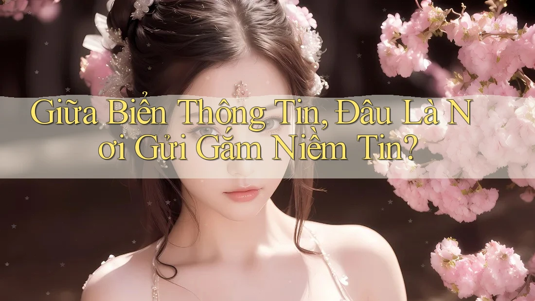 Giữa Biển Thông Tin, Đâu Là Nơi Gửi Gắm Niềm Tin?