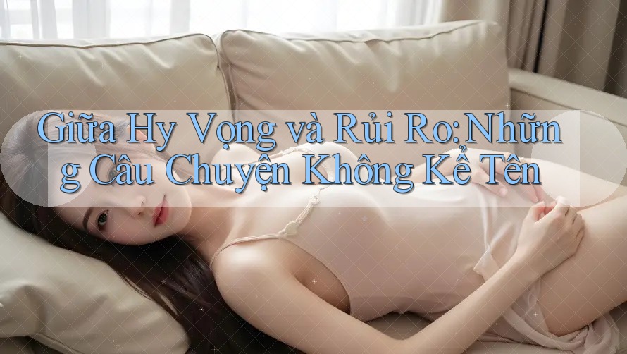 Giữa Hy Vọng và Rủi Ro: Những Câu Chuyện Không Kể Tên