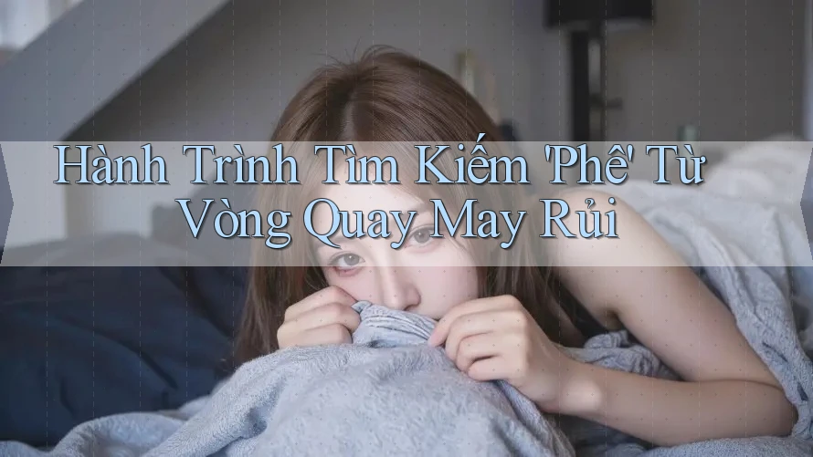 Hành Trình Tìm Kiếm 'Phê' Từ Vòng Quay May Rủi