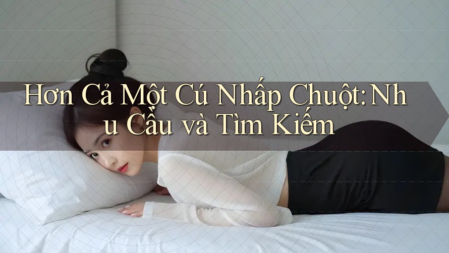 Hơn Cả Một Cú Nhấp Chuột: Nhu Cầu và Tìm Kiếm