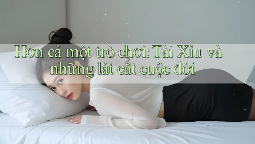 Hơn cả một trò chơi: Tài Xỉu và những lát cắt cuộc đời