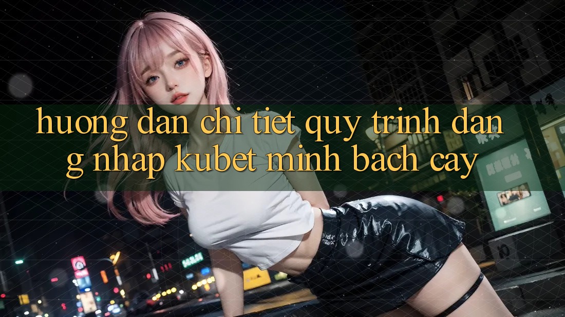 Hướng dẫn chi tiết quy trình đăng nhập Kubet minh bạch cậy