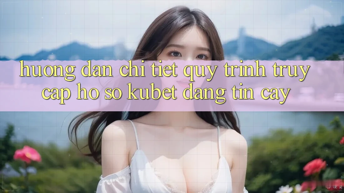 Hướng dẫn chi tiết quy trình truy cập hồ sơ Kubet đáng tin cậy