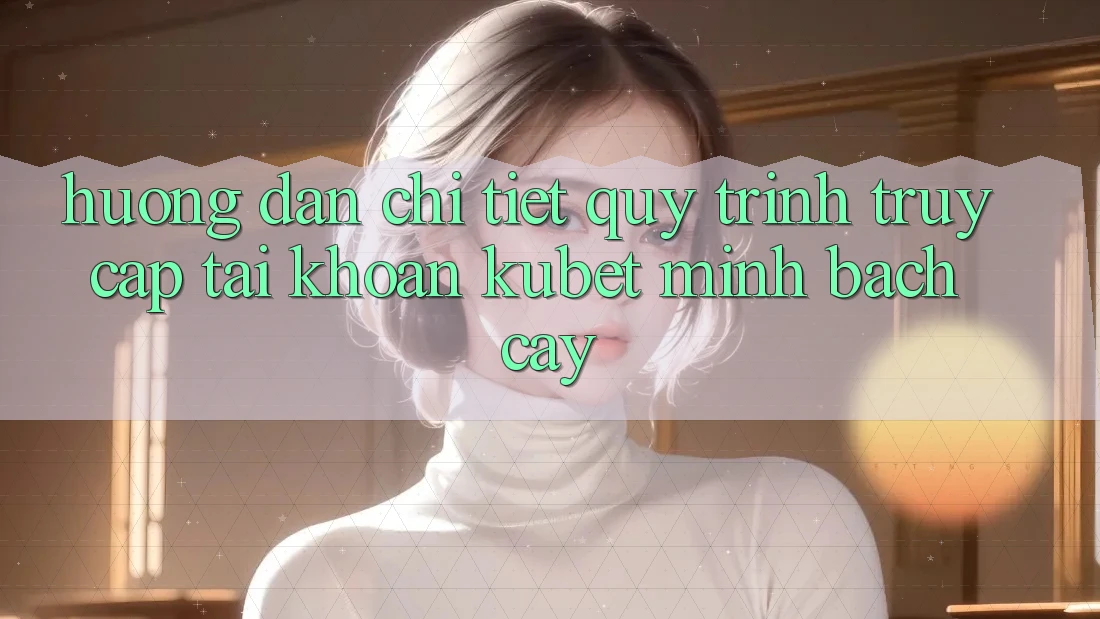 Hướng dẫn chi tiết quy trình truy cập tài khoản Kubet minh bạch cậy