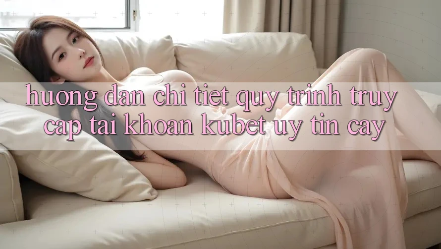 Hướng dẫn chi tiết quy trình truy cập tài khoản Kubet uy tín cậy