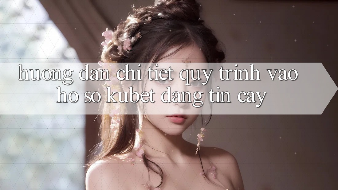 Hướng dẫn chi tiết quy trình vào hồ sơ Kubet đáng tin cậy