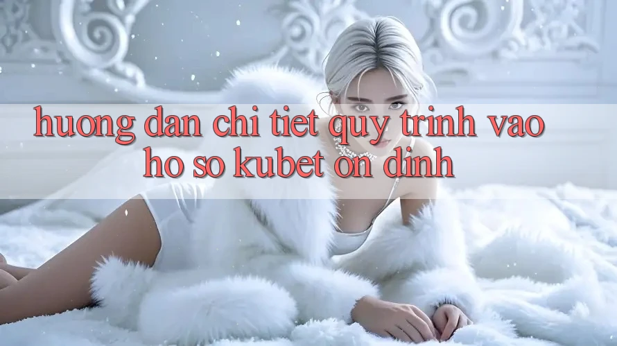 Hướng dẫn chi tiết quy trình vào hồ sơ Kubet ổn định