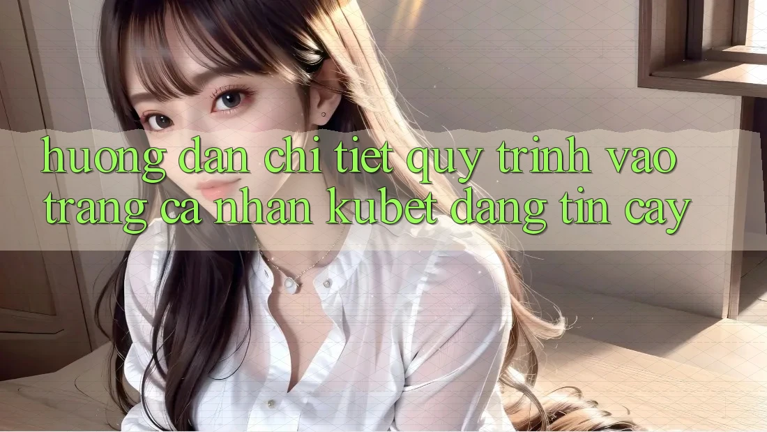 Hướng dẫn chi tiết quy trình vào trang cá nhân Kubet đáng tin cậy