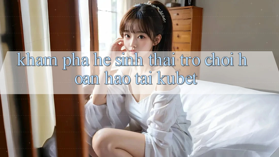 Khám phá hệ sinh thái trò chơi hoàn hảo tại Kubet