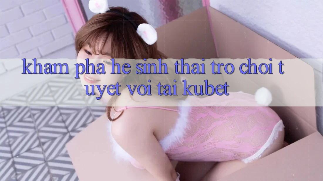 Khám phá hệ sinh thái trò chơi tuyệt vời tại Kubet