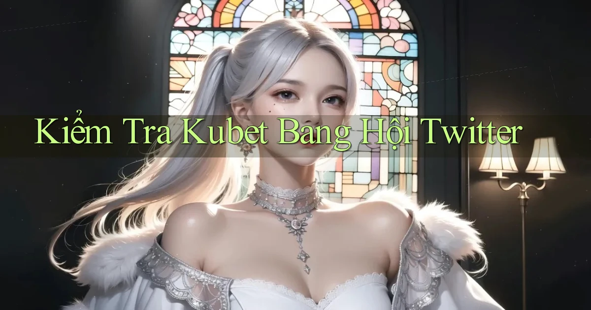 kiểm tra kubet bang hội twitter