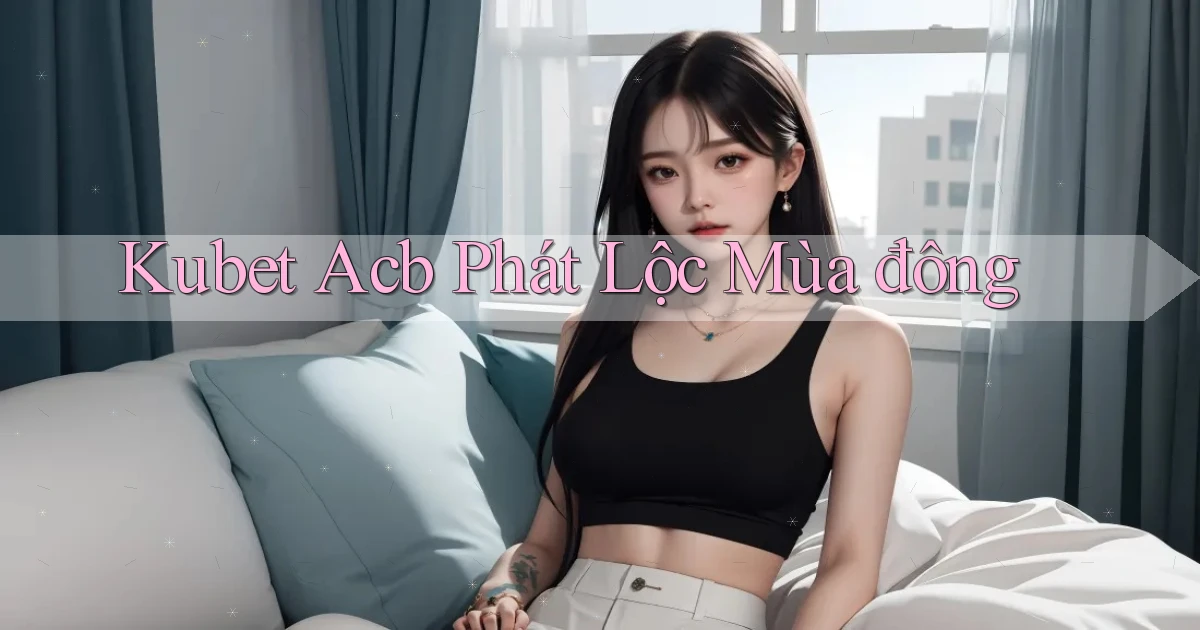 kubet acb phát lộc mùa đông