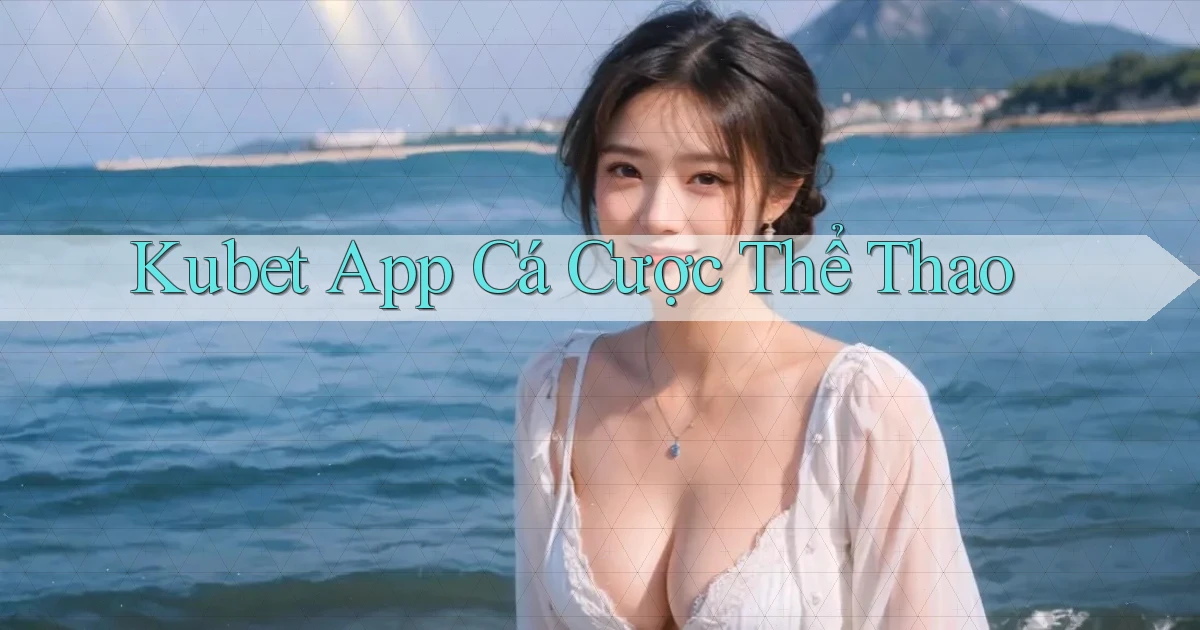 kubet app cá cược thể thao
